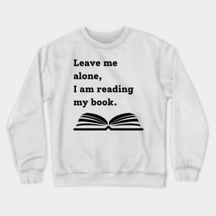 Leave me alone, I am reading my book Crewneck Sweatshirt